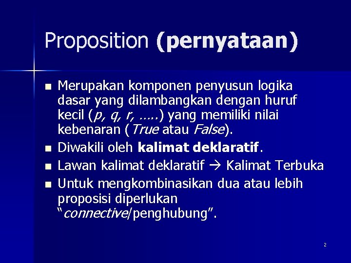 Proposition (pernyataan) n n Merupakan komponen penyusun logika dasar yang dilambangkan dengan huruf kecil