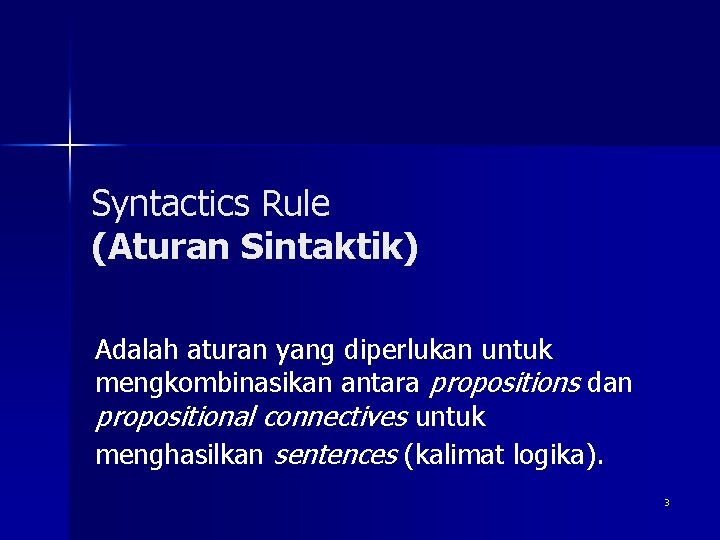 Syntactics Rule (Aturan Sintaktik) Adalah aturan yang diperlukan untuk mengkombinasikan antara propositions dan propositional