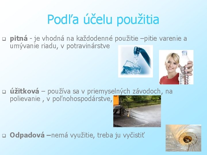 Podľa účelu použitia q pitná - je vhodná na každodenné použitie –pitie varenie a