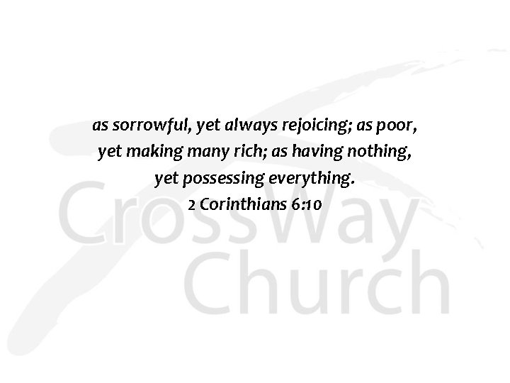 as sorrowful, yet always rejoicing; as poor, yet making many rich; as having nothing,