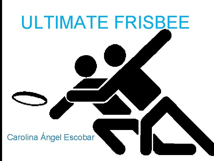 ULTIMATE FRISBEE Carolina Ángel Escobar 