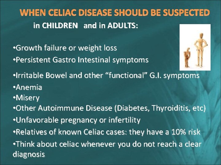 WHEN CELIAC DISEASE SHOULD BE SUSPECTED in CHILDREN and in ADULTS: • Growth failure