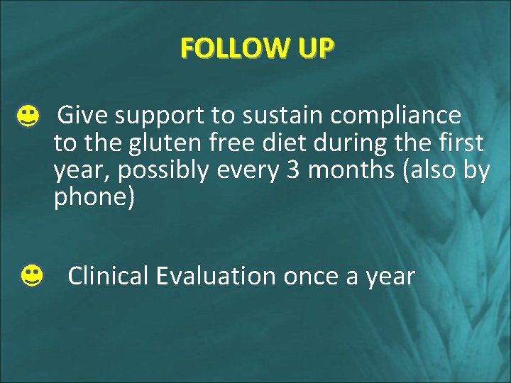 FOLLOW UP Give support to sustain compliance to the gluten free diet during the