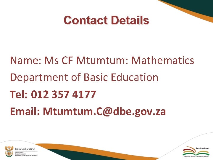 Contact Details Name: Ms CF Mtumtum: Mathematics Department of Basic Education Tel: 012 357