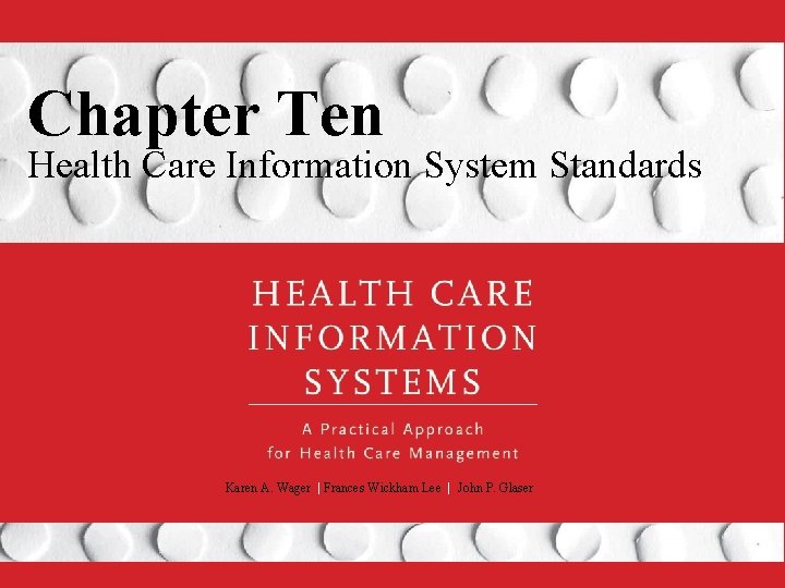 Chapter Ten Health Care Information System Standards Karen A. Wager | Frances Wickham Lee