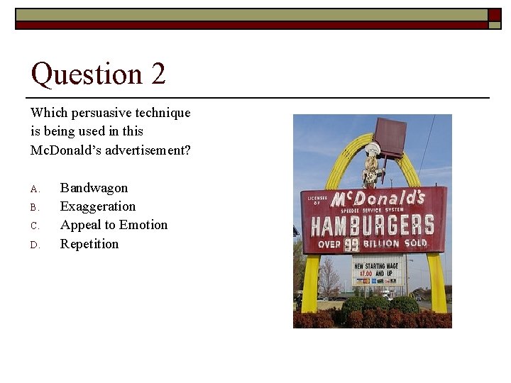 Question 2 Which persuasive technique is being used in this Mc. Donald’s advertisement? A.