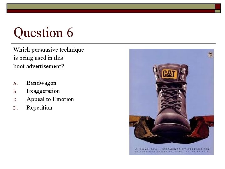 Question 6 Which persuasive technique is being used in this boot advertisement? A. B.