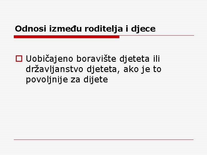 Odnosi između roditelja i djece Uobičajeno boravište djeteta ili državljanstvo djeteta, ako je to