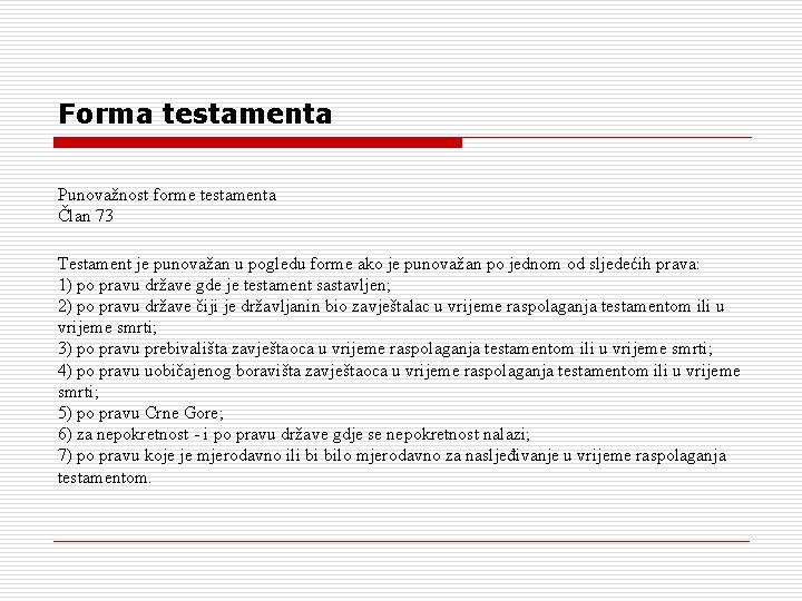 Forma testamenta Punovažnost forme testamenta Član 73 Testament je punovažan u pogledu forme ako