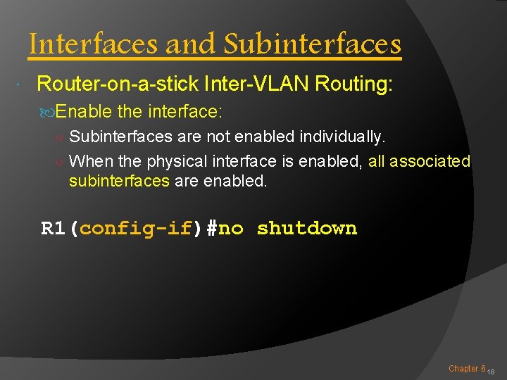 Interfaces and Subinterfaces Router-on-a-stick Inter-VLAN Routing: Enable the interface: ○ Subinterfaces are not enabled