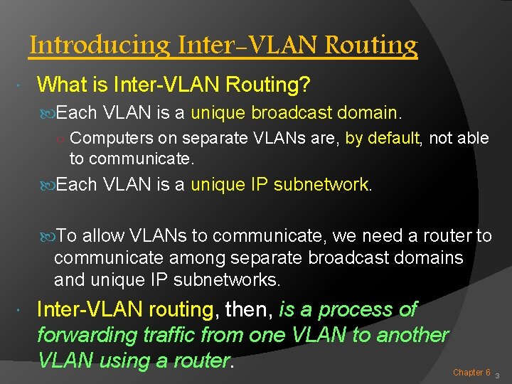 Introducing Inter-VLAN Routing What is Inter-VLAN Routing? Each VLAN is a unique broadcast domain.