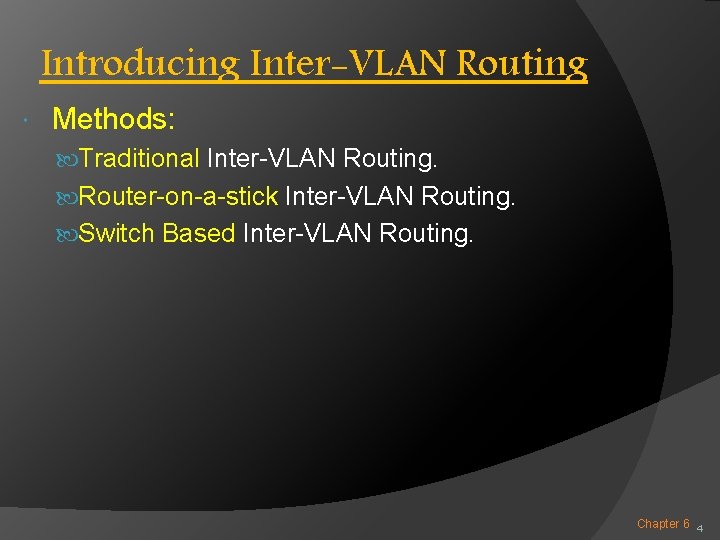 Introducing Inter-VLAN Routing Methods: Traditional Inter-VLAN Routing. Router-on-a-stick Inter-VLAN Routing. Switch Based Inter-VLAN Routing.