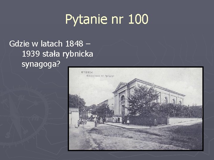 Pytanie nr 100 Gdzie w latach 1848 – 1939 stała rybnicka synagoga? 