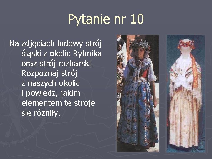 Pytanie nr 10 Na zdjęciach ludowy strój śląski z okolic Rybnika oraz strój rozbarski.