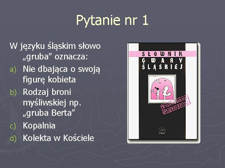 Pytanie nr 1 W języku śląskim słowo „gruba” oznacza: a) Nie dbająca o swoją