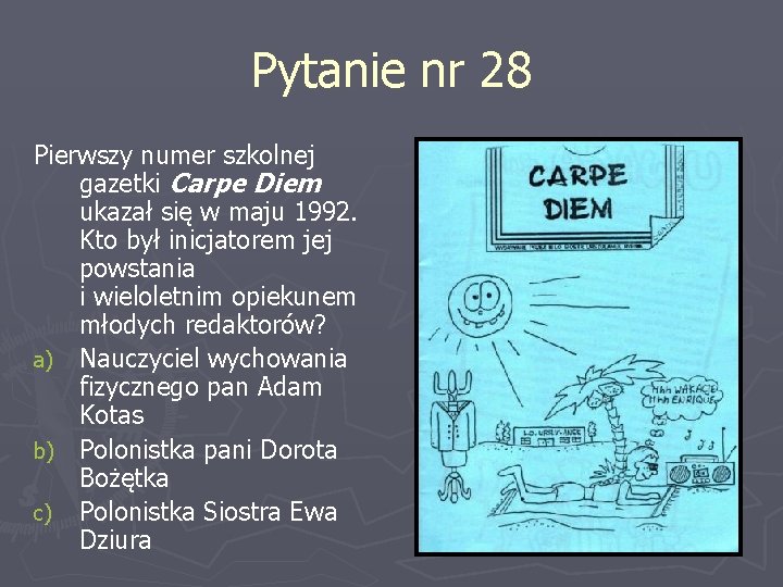 Pytanie nr 28 Pierwszy numer szkolnej gazetki Carpe Diem ukazał się w maju 1992.