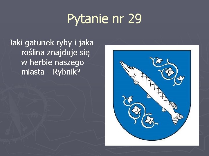 Pytanie nr 29 Jaki gatunek ryby i jaka roślina znajduje się w herbie naszego