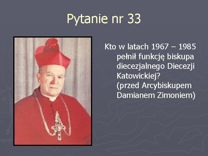 Pytanie nr 33 Kto w latach 1967 – 1985 pełnił funkcję biskupa diecezjalnego Diecezji