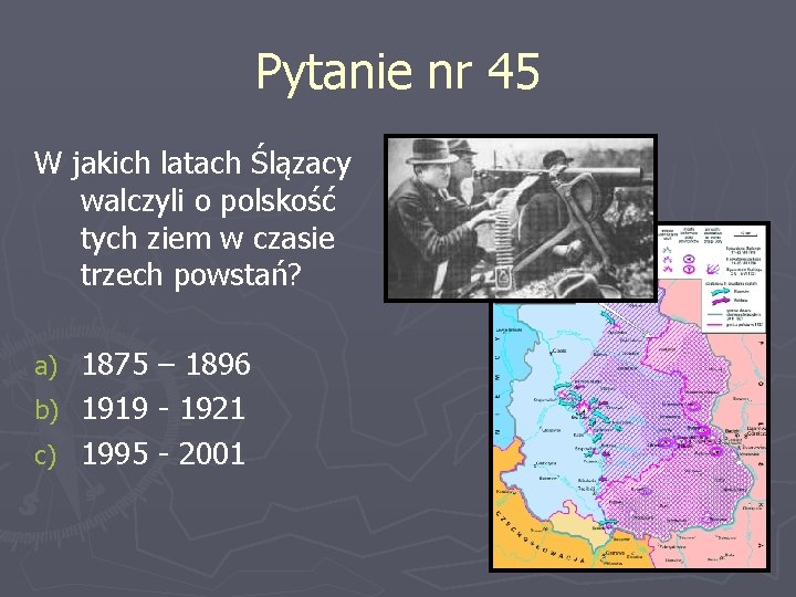 Pytanie nr 45 W jakich latach Ślązacy walczyli o polskość tych ziem w czasie