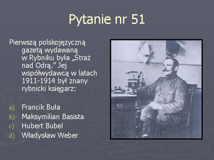 Pytanie nr 51 Pierwszą polskojęzyczną gazetą wydawaną w Rybniku była „Straż nad Odrą. ”