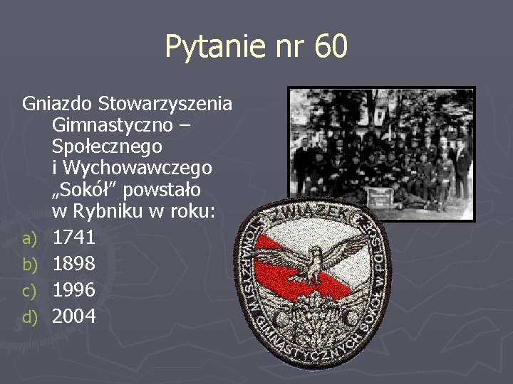 Pytanie nr 60 Gniazdo Stowarzyszenia Gimnastyczno – Społecznego i Wychowawczego „Sokół” powstało w Rybniku