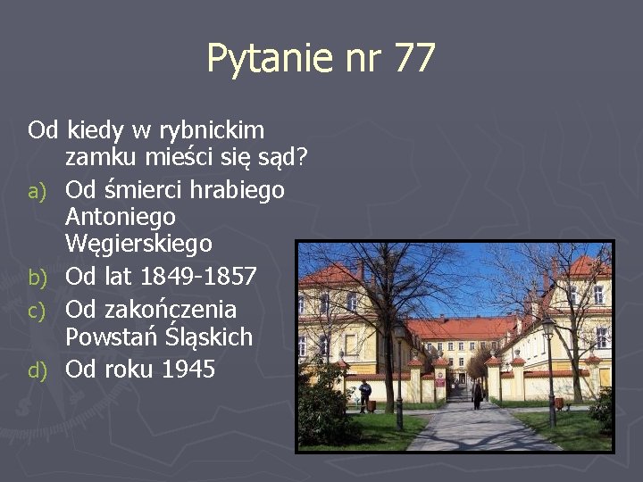 Pytanie nr 77 Od kiedy w rybnickim zamku mieści się sąd? a) Od śmierci