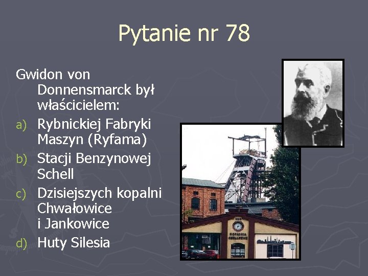 Pytanie nr 78 Gwidon von Donnensmarck był właścicielem: a) Rybnickiej Fabryki Maszyn (Ryfama) b)