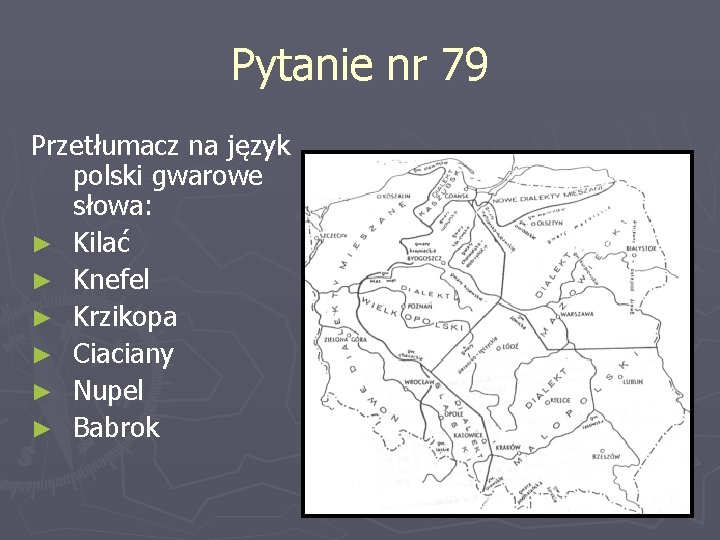 Pytanie nr 79 Przetłumacz na język polski gwarowe słowa: ► Kilać ► Knefel ►