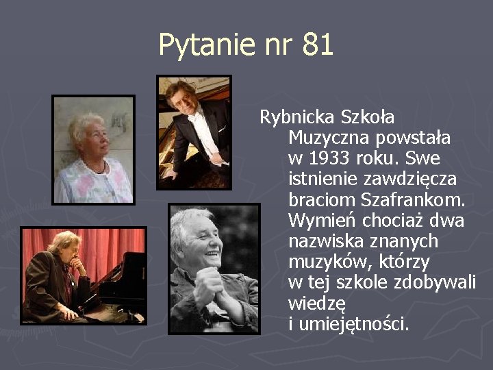 Pytanie nr 81 Rybnicka Szkoła Muzyczna powstała w 1933 roku. Swe istnienie zawdzięcza braciom