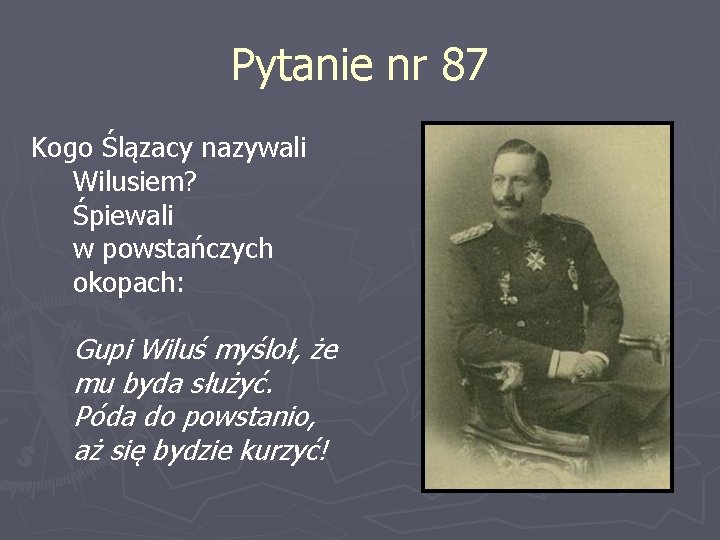 Pytanie nr 87 Kogo Ślązacy nazywali Wilusiem? Śpiewali w powstańczych okopach: Gupi Wiluś myśloł,