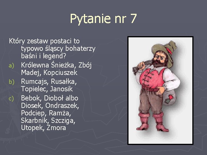 Pytanie nr 7 Który zestaw postaci to typowo śląscy bohaterzy baśni i legend? a)