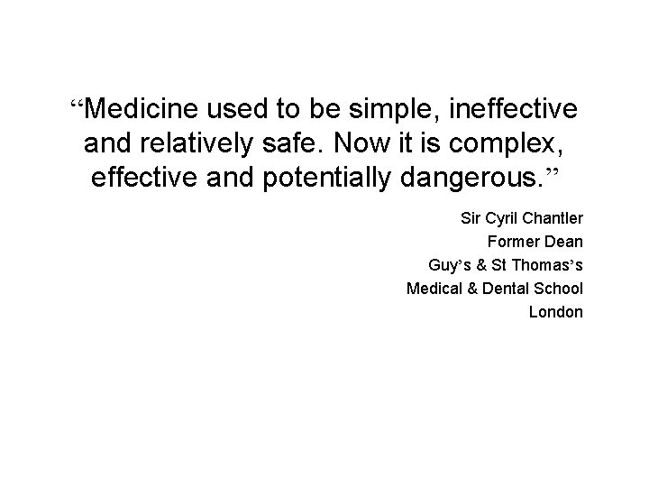 “Medicine used to be simple, ineffective and relatively safe. Now it is complex, effective