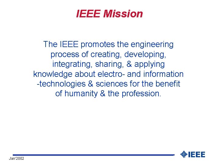 IEEE Mission The IEEE promotes the engineering process of creating, developing, integrating, sharing, &