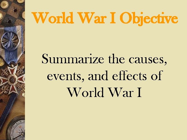 World War I Objective Summarize the causes, events, and effects of World War I