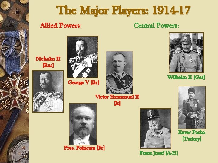 The Major Players: 1914 -17 Allied Powers: Central Powers: Nicholas II [Rus] George V