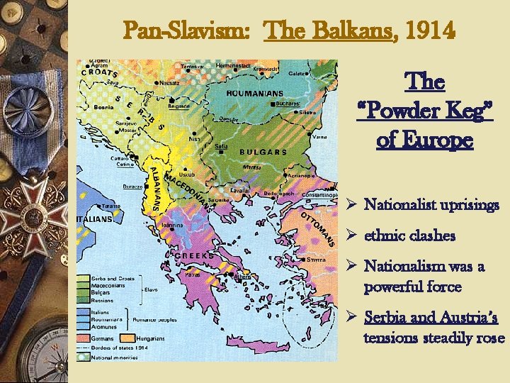 Pan-Slavism: The Balkans, 1914 The “Powder Keg” of Europe Ø Nationalist uprisings Ø ethnic