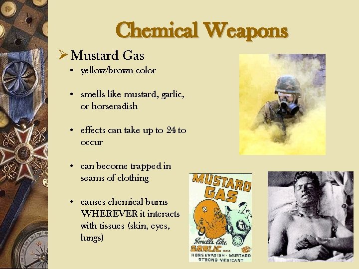 Chemical Weapons Ø Mustard Gas • yellow/brown color • smells like mustard, garlic, or