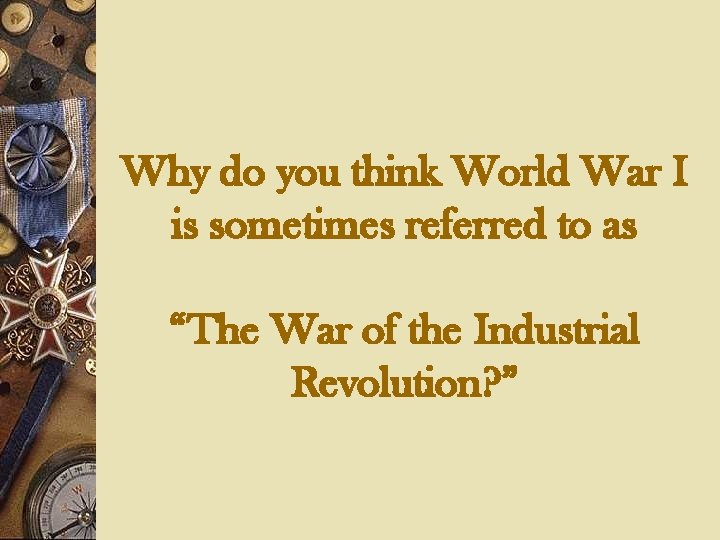 Why do you think World War I is sometimes referred to as “The War