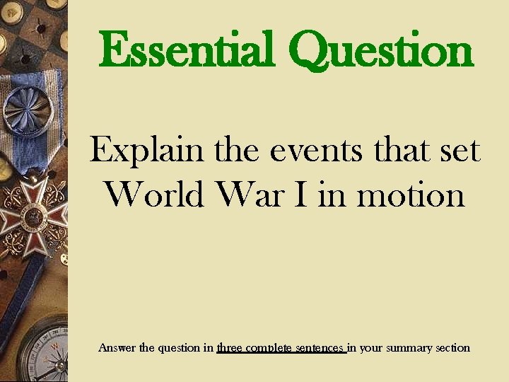 Essential Question Explain the events that set World War I in motion Answer the