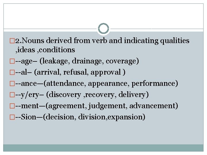 � 2. Nouns derived from verb and indicating qualities , ideas , conditions �--age–