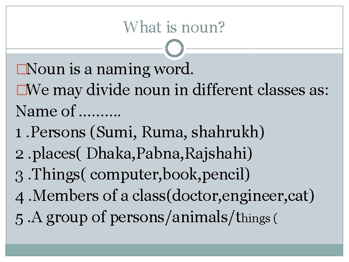 What is noun? �Noun is a naming word. �We may divide noun in different