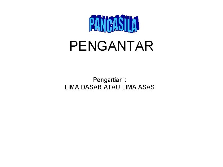 PENGANTAR Pengartian : LIMA DASAR ATAU LIMA ASAS 