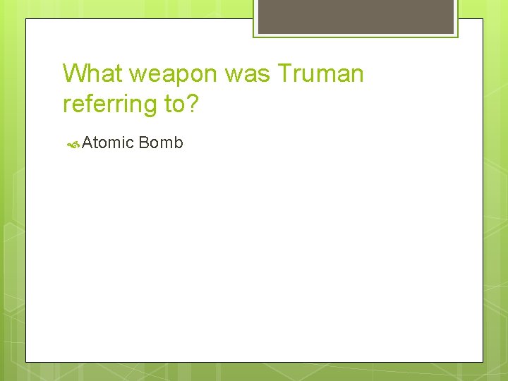 What weapon was Truman referring to? Atomic Bomb 