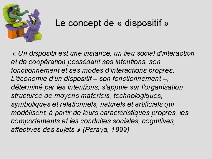 Le concept de « dispositif » « Un dispositif est une instance, un lieu