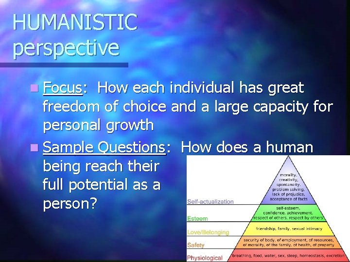 HUMANISTIC perspective n Focus: How each individual has great freedom of choice and a