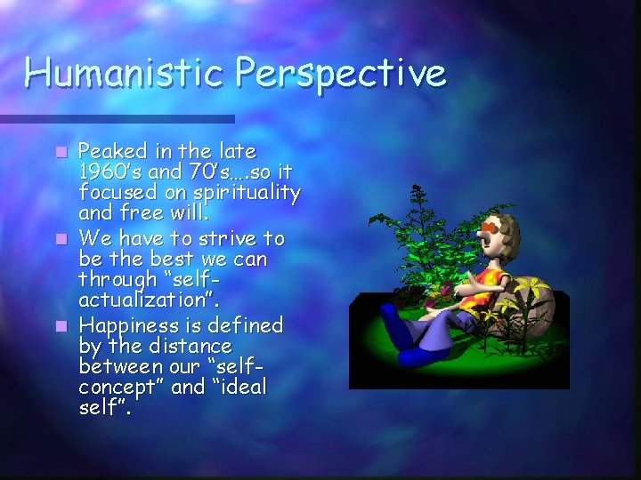 Humanistic Perspective Peaked in the late 1960’s and 70’s…. so it focused on spirituality