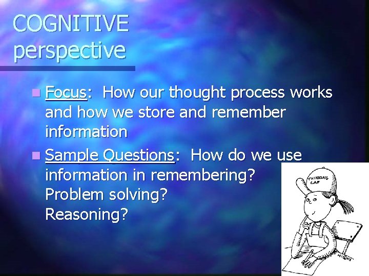 COGNITIVE perspective n Focus: How our thought process works and how we store and