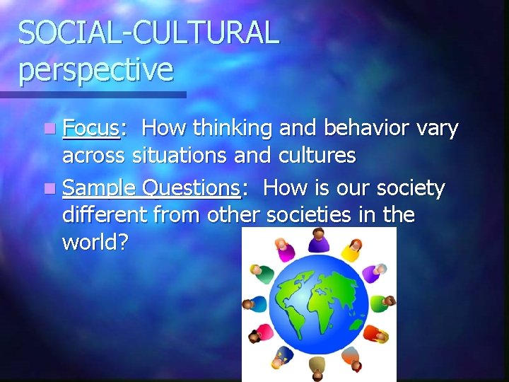 SOCIAL-CULTURAL perspective n Focus: How thinking and behavior vary across situations and cultures n