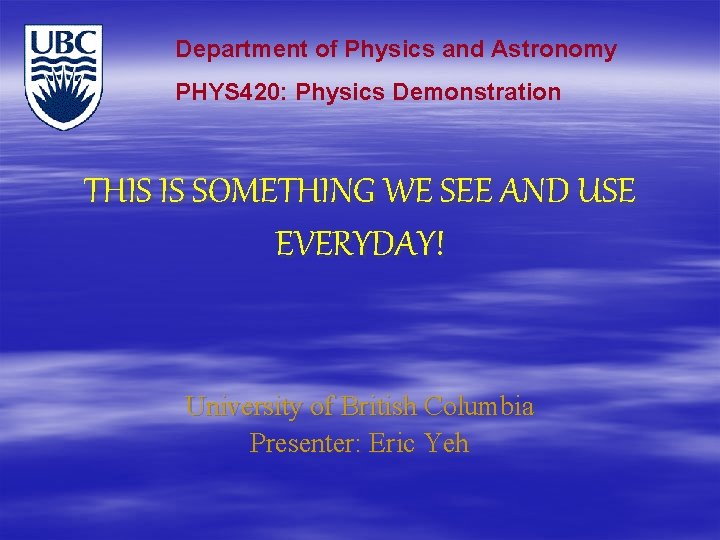 Department of Physics and Astronomy PHYS 420: Physics Demonstration THIS IS SOMETHING WE SEE