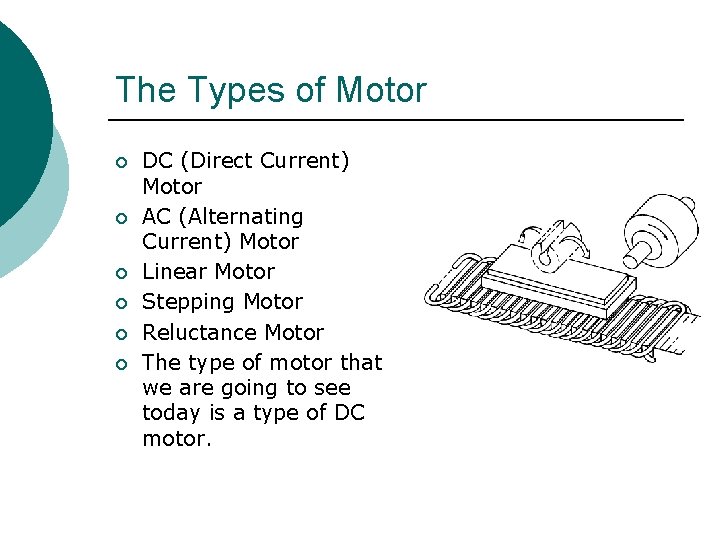 The Types of Motor ¡ ¡ ¡ DC (Direct Current) Motor AC (Alternating Current)